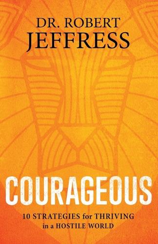 Courageous: 10 Strategies for Thriving in a Hostile World (Paperback)