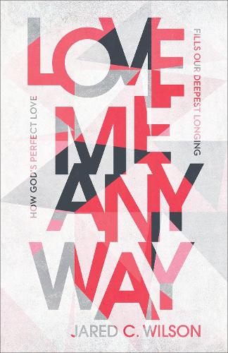 Love Me Anyway – How God`s Perfect Love Fills Our Deepest Longing (Paperback)