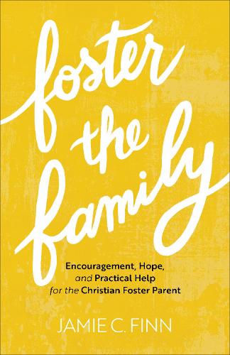Foster the Family – Encouragement, Hope, and Practical Help for the Christian Foster Parent (Paperback)