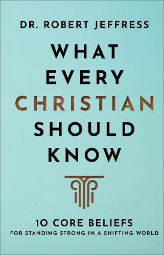 What Every Christian Should Know – 10 Core Beliefs for Standing Strong in a Shifting World (Hardback)