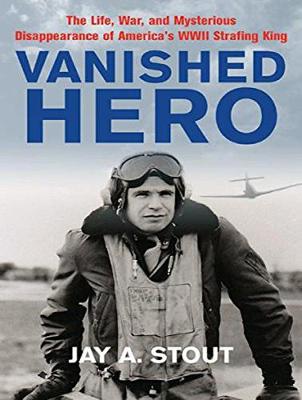 Vanished Hero: The Life, War and Mysterious Disappearance of America's WWII Strafing King (CD-Audio)