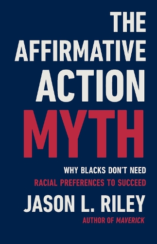 The Affirmative Action Myth: Why Blacks Don't Need Racial Preferences to Succeed (Hardback)