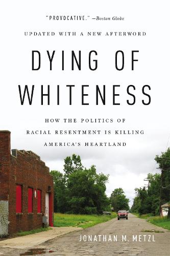 Dying of Whiteness: How the Politics of Racial Resentment Is Killing America's Heartland (Paperback)