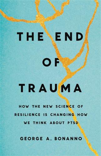 The End of Trauma: How the New Science of Resilience Is Changing How We Think About PTSD (Hardback)