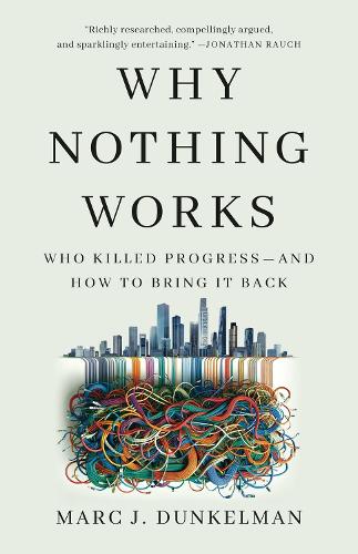 Why Nothing Works: Who Killed Progress—and How to Bring It Back (Hardback)