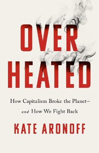 Overheated: How Capitalism Broke the Planet - And How We Fight Back (Paperback)