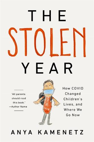 The Stolen Year: How COVID Changed Children's Lives, and Where We Go Now (Hardback)