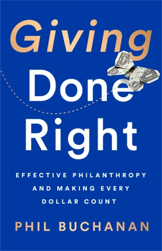 Giving Done Right: Effective Philanthropy and Making Every Dollar Count (Hardback)