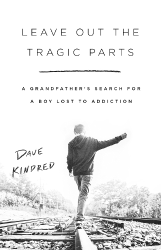 Leave Out the Tragic Parts: A Grandfather's Search for a Boy Lost to Addiction (Hardback)