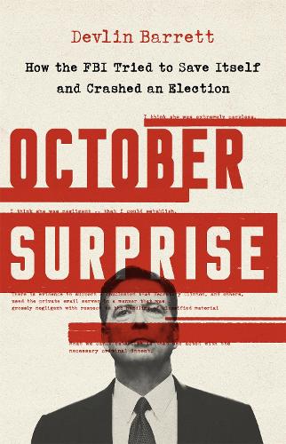 October Surprise: How the FBI Tried to Save Itself and Crashed an Election (Hardback)