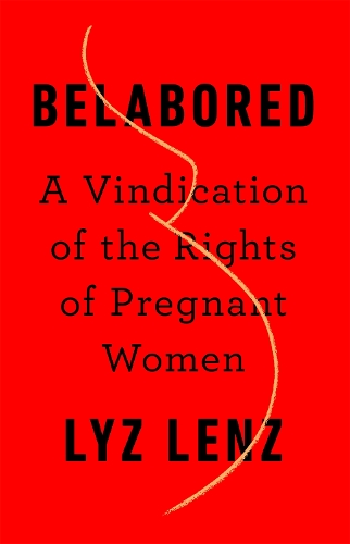 Belabored: A Vindication of the Rights of Pregnant Women (Hardback)