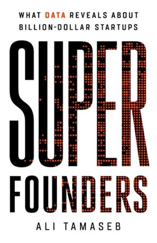 Super Founders: What Data Reveals About Billion-Dollar Startups (Hardback)
