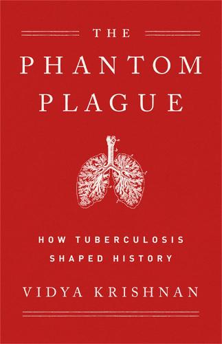 Phantom Plague: How Tuberculosis Shaped History (Hardback)