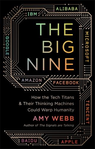 The Big Nine: How the Tech Titans and Their Thinking Machines Could Warp Humanity (Paperback)