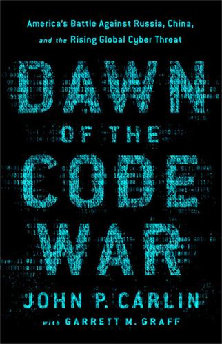 Dawn of the Code War: America's Battle Against Russia, China, and the Rising Global Cyber Threat (Hardback)