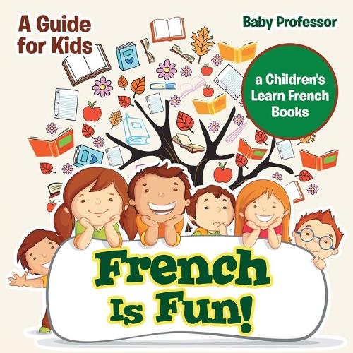 French Is Fun! a Guide for Kids a Children's Learn French Books (Paperback)