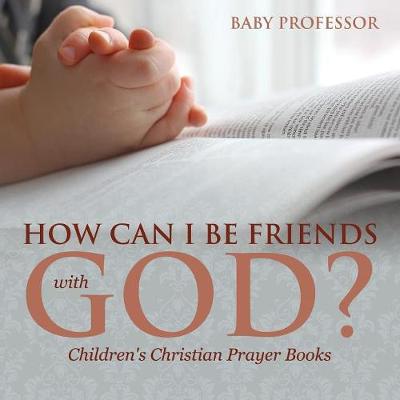 How Can I Be Friends with God? - Children's Christian Prayer Books (Paperback)