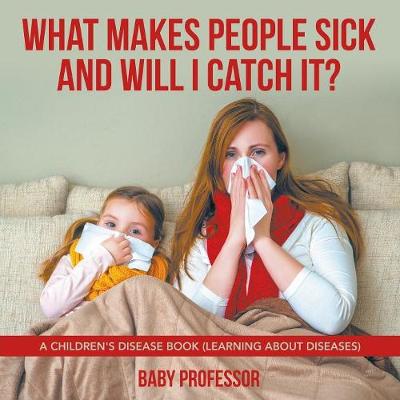 What Makes People Sick and Will I Catch It? a Children's Disease Book (Learning about Diseases) (Paperback)