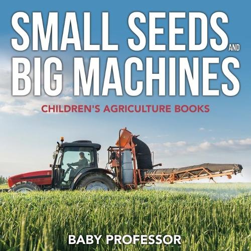 Small Seeds and Big Machines - Children's Agriculture Books (Paperback)