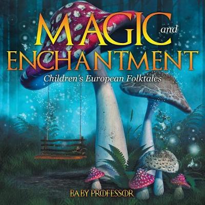 Magic and Enchantment Children's European Folktales (Paperback)