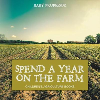 Spend a Year on the Farm - Children's Agriculture Books (Paperback)