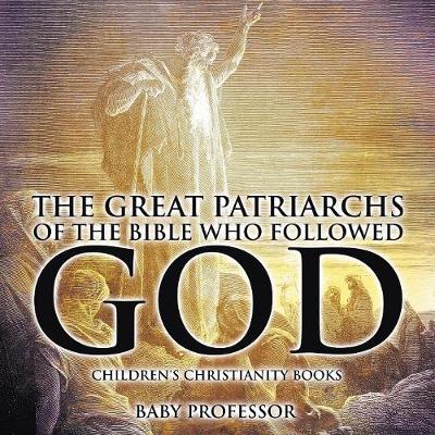 The Great Patriarchs of the Bible Who Followed God Children's Christianity Books (Paperback)