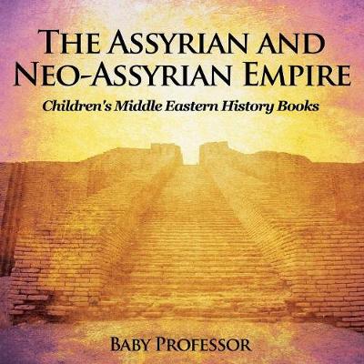 The Assyrian and Neo-Assyrian Empire Children's Middle Eastern History Books (Paperback)