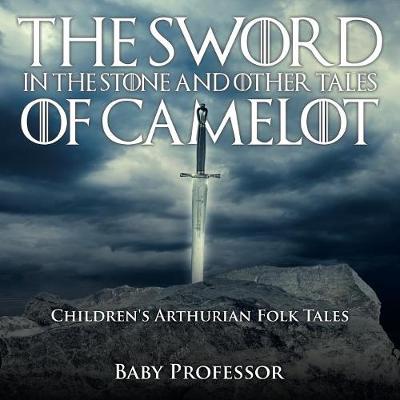 The Sword in the Stone and Other Tales of Camelot Children's Arthurian Folk Tales (Paperback)