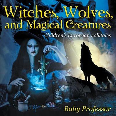 Witches, Wolves, and Magical Creatures Children's European Folktales (Paperback)
