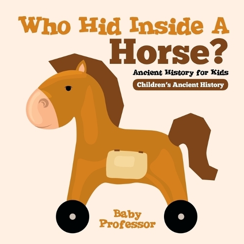 Who Hid Inside a Horse? Ancient History for Kids Children's Ancient History (Paperback)