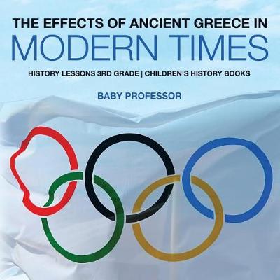 The Effects of Ancient Greece in Modern Times - History Lessons 3rd Grade Children's History Books (Paperback)