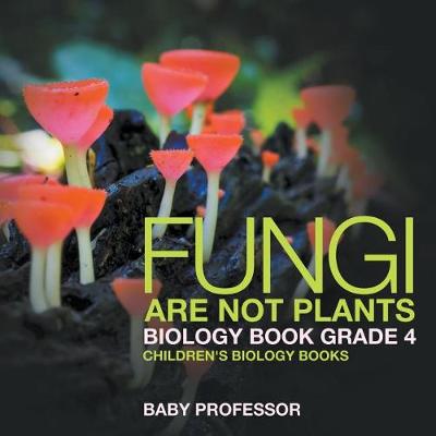 Fungi Are Not Plants - Biology Book Grade 4 Children's Biology Books (Paperback)