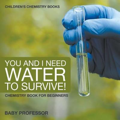 You and I Need Water to Survive! Chemistry Book for Beginners Children's Chemistry Books (Paperback)