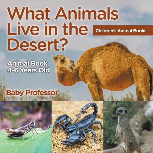 What Animals Live in the Desert? Animal Book 4-6 Years Old Children's  Animal Books by Baby Professor | Waterstones