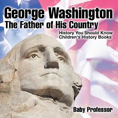 George Washington: The Father of His Country - History You Should Know Children's History Books (Paperback)