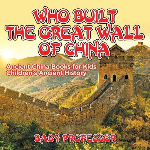 Who Built The Great Wall of China? Ancient China Books for Kids Children's Ancient History (Paperback)