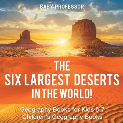 The Six Largest Deserts in the World! Geography Books for Kids 5-7 Children's Geography Books (Paperback)