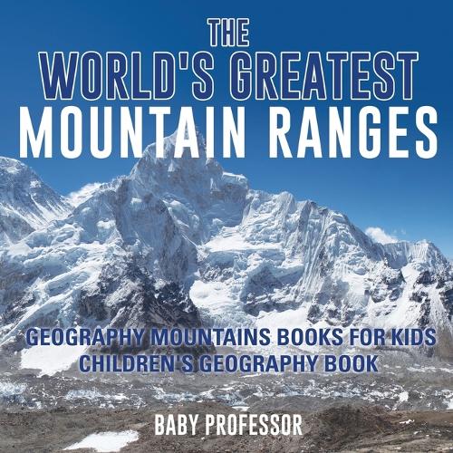 The World's Greatest Mountain Ranges - Geography Mountains Books for Kids - Children's Geography Book (Paperback)