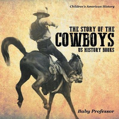 The Story of the Cowboys - US History Books Children's American History (Paperback)