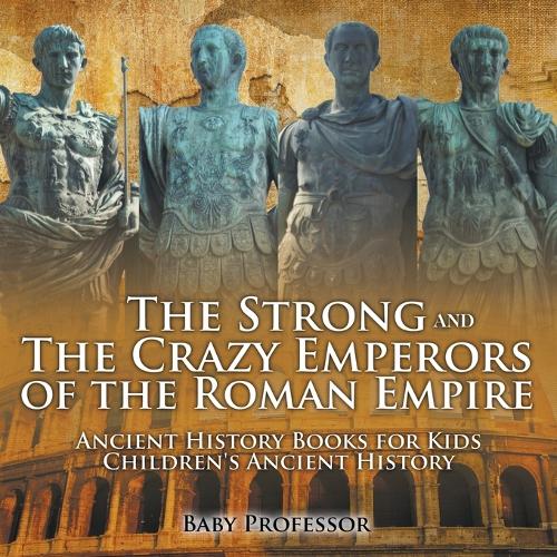 The Strong and The Crazy Emperors of the Roman Empire - 9781541913295