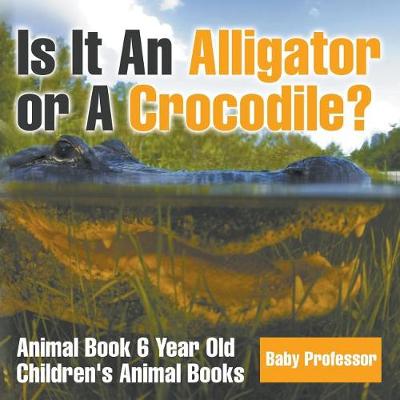 Is It An Alligator or A Crocodile? Animal Book 6 Year Old Children's Animal Books (Paperback)