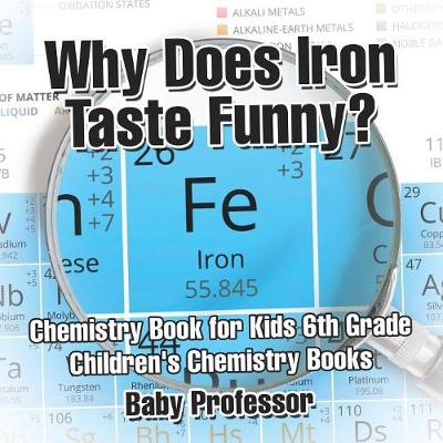 Why Does Iron Taste Funny? Chemistry Book for Kids 6th Grade - Children's Chemistry Books (Paperback)