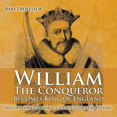 William The Conqueror Becomes King of England - History for Kids Books Chidren's European History (Paperback)