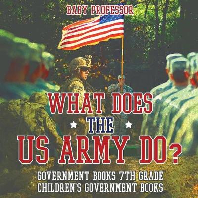 What Does the US Army Do? Government Books 7th Grade Children's Government Books (Paperback)