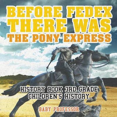 Before FedEx, There Was the Pony Express - History Book 3rd Grade Children's History (Paperback)