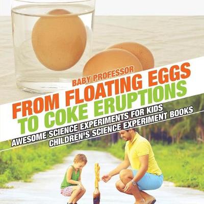 From Floating Eggs to Coke Eruptions - Awesome Science Experiments for Kids - Children's Science Experiment Books (Paperback)