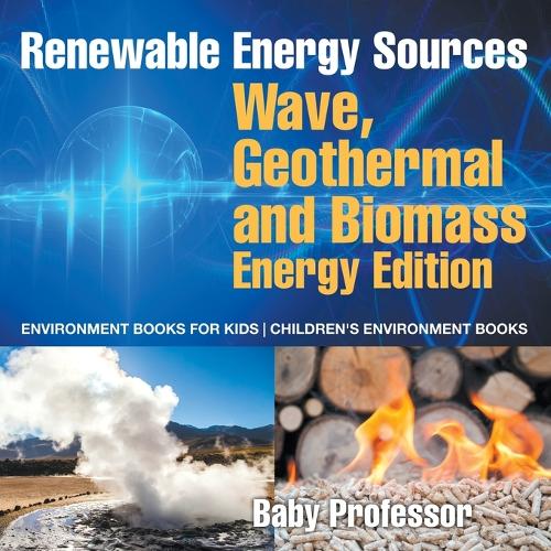 Renewable Energy Sources - Wave, Geothermal and Biomass Energy Edition: Environment Books for Kids - Children's Environment Books (Paperback)