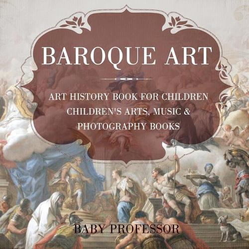 Baroque Art - Art History Book for Children Children's Arts, Music & Photography Books (Paperback)