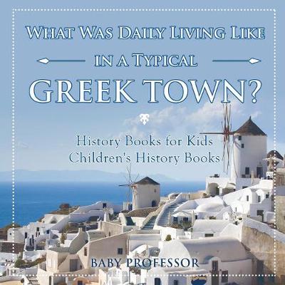 What Was Daily Living Like in a Typical Greek Town? History Books for Kids Children's History Books (Paperback)