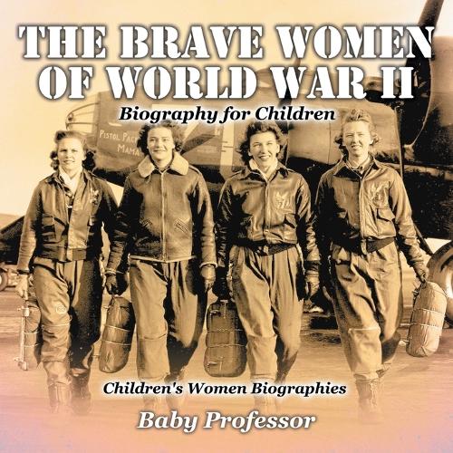 The Brave Women of World War II - Biography for Children Children's Women Biographies (Paperback)